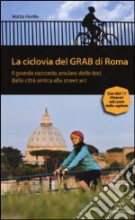 La ciclovia del Grab di Roma. Il grande raccordo anulare delle bici dalla città antica alla street art libro