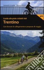 Guida alle piste ciclabili del Trentino. Con itinerari di collegamento e proposte di viaggio libro