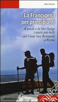 La Francigena per principianti. A piedi e in bici lungo i tratti più belli dal Gran San Bernardo a Roma