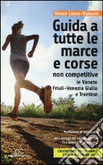 Guida a tutte le marche e corse non competitive in Veneto, Friuli-Venezia Giulia e Trentino libro