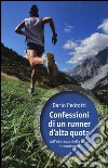 Confessioni di un runner d'alta quota sull'ebbrezza della corsa in montagna libro