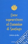 Come sopravvivere al cammino di Santiago libro