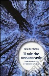 Il sole che nessuno vede. Meditare in natura e ricostruire il mondo libro