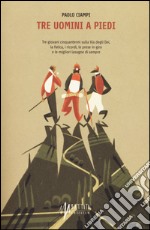 Tre uomini a piedi. Tre giovani cinquantenni sulla via degli Dei, la fatica, i ricordi, le prese in giro e le migliori lasagne di sempre libro