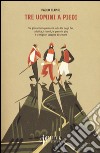 Tre uomini a piedi. Tre giovani cinquantenni sulla via degli Dei, la fatica, i ricordi, le prese in giro e le migliori lasagne di sempre libro