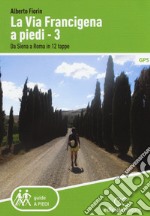 La via Francigena a piedi. Vol. 3: Da Siena a Roma in 12 tappe libro