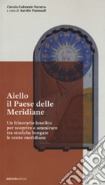 Aiello. Il paese delle meridiane. Un itinerario insolito per scoprire e ammirare tra storiche borgate le cento meridiane libro