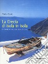 La Grecia di isola in isola. Orizzonti di mare sulle tracce di Ulisse libro di Ganz Paolo