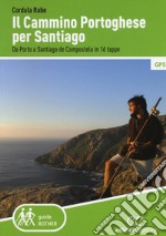 Il cammino di Santiago. Da Porto a Santiago de Compostela in 16 tappe libro