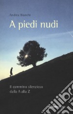 A piedi nudi. Il cammino silenzioso dalla A alla Z libro