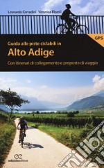 Guida alle piste ciclabili in Alto Adige. Con itinerari di collegamento e proposte di viaggio libro