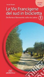 Le vie francigene del Sud in bicicletta. Ediz. a spirale. Vol. 1: Da Roma a Benevento sulla via Latina libro