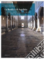 La Basilica di Aquileia. Tesori d'arte e simboli di luce in duemila anni di storia, di fede e di cultura