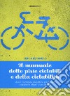 Il manuale delle piste ciclabili e della ciclabilità. Ideare, pianificare, progettare, promuovere e gestire le infrastrutture ciclabili libro