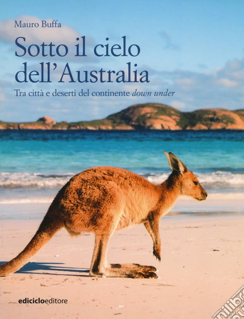 Sotto il cielo dell'Australia. Tra città e deserti del continente down under