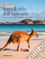 Sotto il cielo dell'Australia. Tra città e deserti del continente down under libro