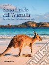 Sotto il cielo dell'Australia. Tra città e deserti del continente down under libro