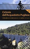 Ciclovia dell'Acquedotto Pugliese. Cicloesplorazione da Caposele a Santa Maria di Leuca libro