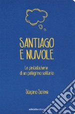 Santiago e nuvole. Le fantasticherie di un pellegrino solitario libro