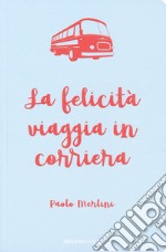 La felicità viaggia in corriera libro