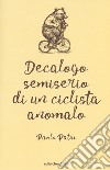 Decalogo semiserio di un ciclista anomalo libro di Patui Paolo