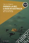 Prendo la bici e vado in Australia. Da Brescia a Melbourne alla ricerca della felicità libro