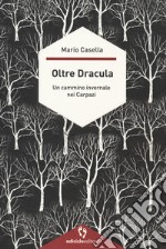 Oltre Dracula. Un cammino invernale nei Carpazi libro