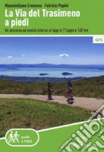 La Via del Trasimeno a piedi. Un percorso ad anello intorno al lago in 7 tappe e 160 Km libro