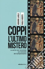 Coppi l'ultimo mistero. Le verità mai raccontate sul tramonto del Campionissimo libro