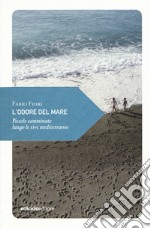 L'odore del mare. Piccole camminate lungo le rive mediterranee libro