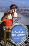 La sentinella delle Dolomiti. La mia vita sulla Marmolada a 3343 metri d'altitudine libro di Budel Carlo