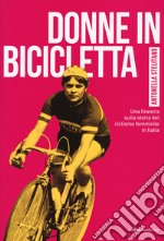 Donne in bicicletta. Una finestra sulla storia del ciclismo femminile in Italia libro