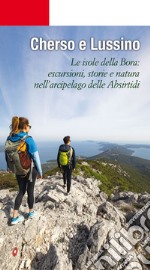 Cherso e Lussino. Le isole della bora. Le isole della Bora: escursioni, storia e natura nell'arcipelago delle Absirtidi libro