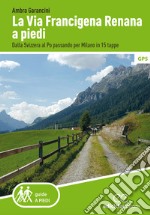 La Via Francigena renana a piedi. Dalla Svizzera al Po passando per Milano in 15 tappe