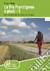 La via Francigena a piedi. Vol. 1: Dal Gran San Bernardo a Fidenza in 18 tappe libro