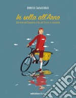 In sella all'Arno. Dal verde del Casentino al blu del Tirreno in bicicletta libro