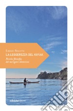 La leggerezza del kayak. Piccola filosofia del navigare silenzioso libro