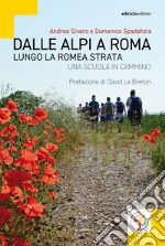 Dalle Alpi a Roma. Lungo la Romea Strata. Una scuola in cammino libro