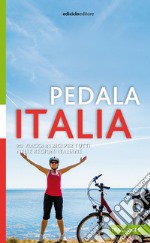 Pedala Italia. 20 viaggi in bici per tutti nelle regioni italiane libro