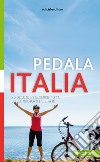 Pedala Italia. 20 viaggi in bici per tutti nelle regioni italiane libro