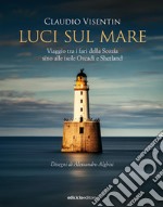 Luci sul mare. Viaggio tra i fari della Scozia sino alle isole Orcadi e Shetland libro