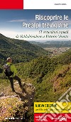 Riscoprire le Prealpi trevigiane. 31 escursioni a piedi da Valdobbiadene a Vittorio Veneto. Nuova ediz. libro