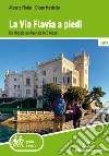 La via Flavia a piedi. Da Muggia ad Aquileia in 5 tappe libro di Fiorin Alberto Masiello Diego