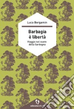 Barbagia è libertà. Viaggio nel cuore della Sardegna libro