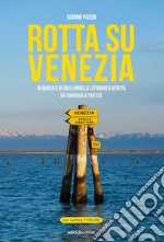 Rotta su Venezia. In barca e in bici lungo la litoranea veneta. Da Chioggia a Trieste. Con cartina 1:170.000