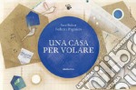 Una casa per volare. Ediz. a colori libro