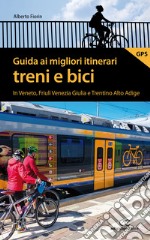 Guida ai migliori itinerari treni e bici in Veneto, Friuli Venezia Giulia e Trentino Alto Adige libro