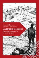 La vocazione di perdersi. Piccolo saggio su come le vie trovano i viandanti. Ediz. illustrata libro