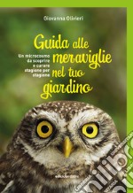 Guida alle meraviglie nel tuo giardino. Un microcosmo da scoprire e curare stagione per stagione libro