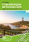 Il cammino inglese per Santiago a piedi. Attraverso la Galizia da Ferrol a Santiago in 5 tappe libro di Ardito Fabrizio